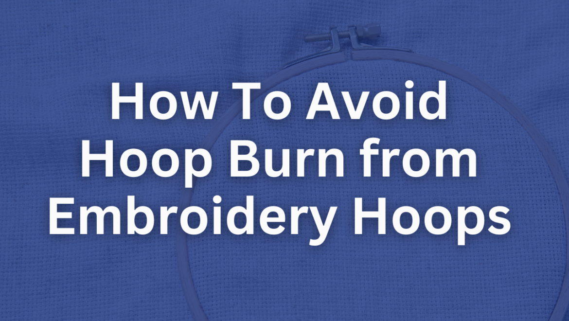 How to Avoid Hoop Burn from Embroidery Hoops