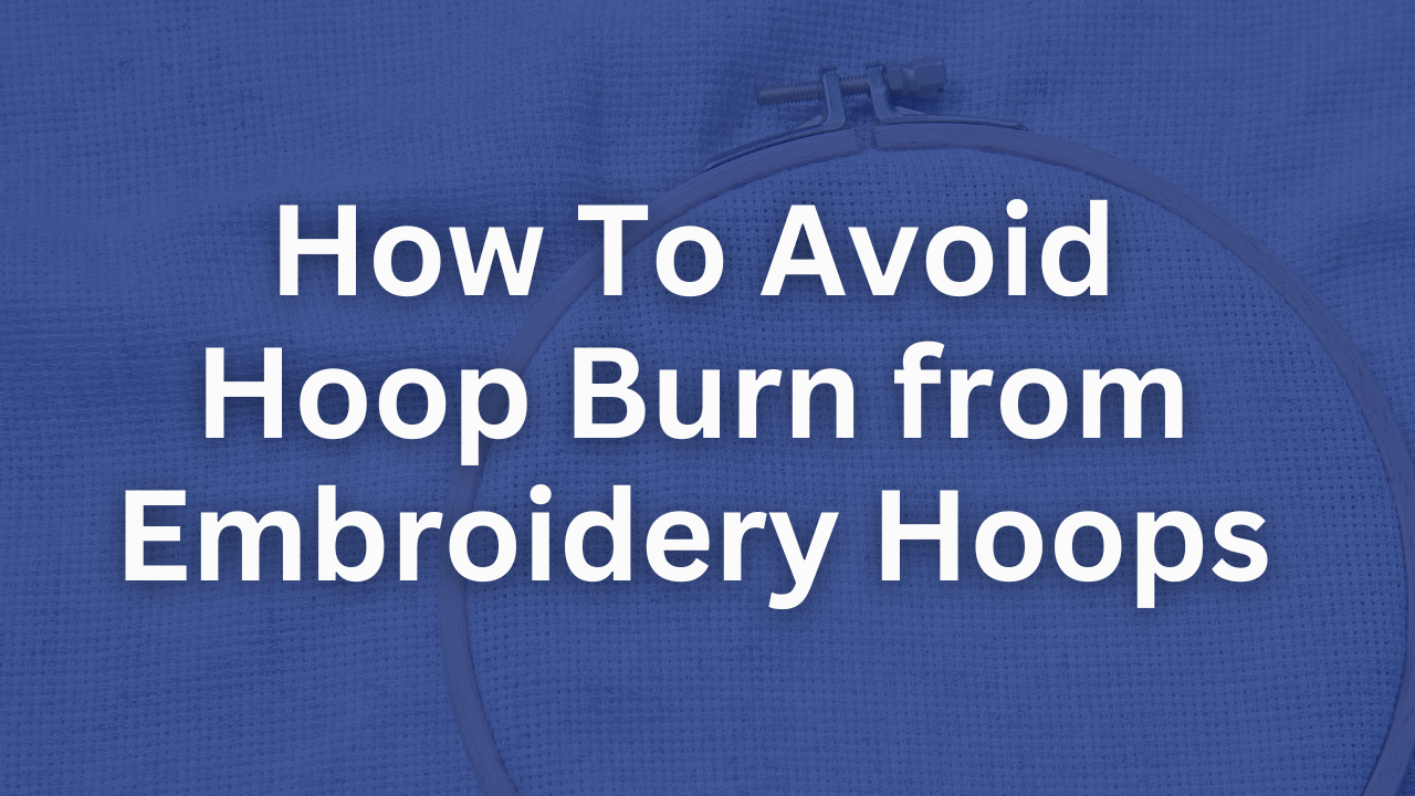 How to Avoid Hoop Burn from Embroidery Hoops